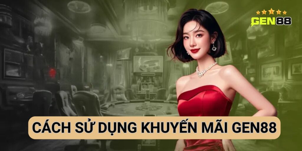 Hướng Dẫn Cách Sử Dụng Khuyến Mãi Gen88 Chi Tiết