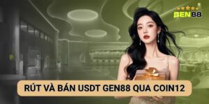 Hướng Dẫn Rút Và Bán USDT Gen88 Bằng Coin12 Chi Tiết