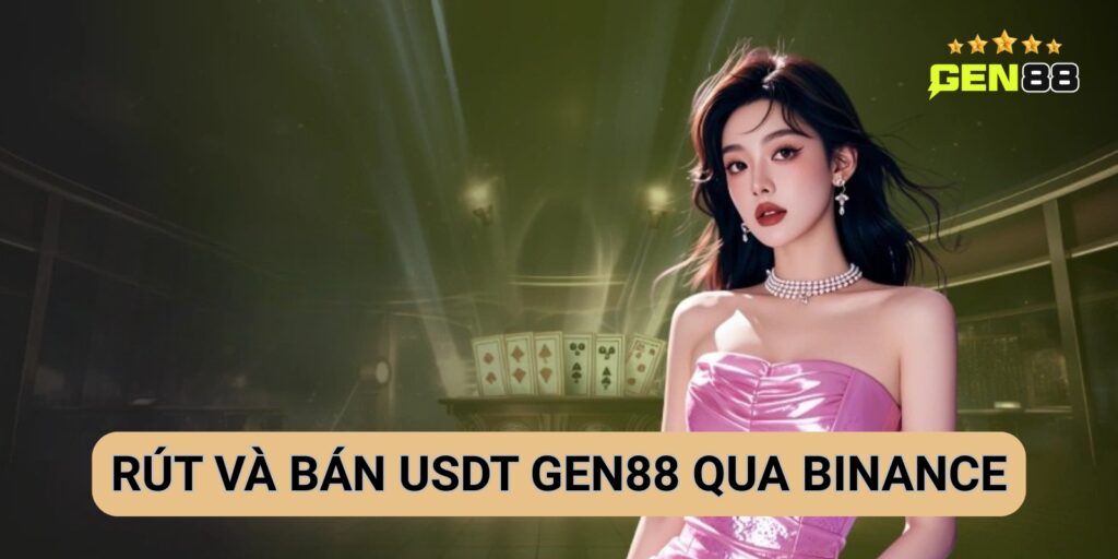 Hướng Dẫn Rút Và Bán USDT Gen88 Qua Ví Binance