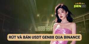 Hướng Dẫn Rút Và Bán USDT Gen88 Qua Ví Binance